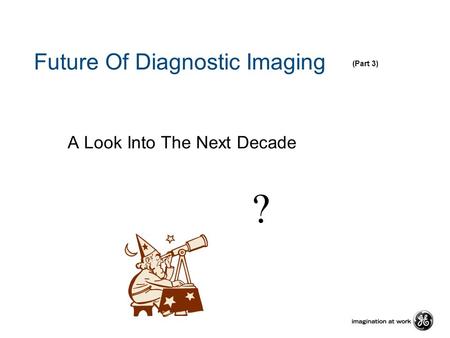 Future Of Diagnostic Imaging A Look Into The Next Decade ? (Part 3)