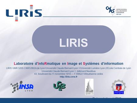 Laboratoire d'InfoRmatique en Image et Systèmes d'information LIRIS UMR 5205 CNRS/INSA de Lyon/Université Claude Bernard Lyon 1/Université Lumière Lyon.
