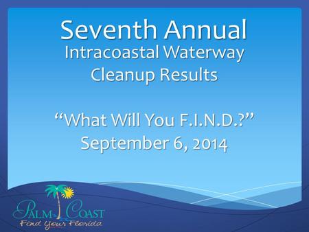 Intracoastal Waterway Cleanup Results “What Will You F.I.N.D.?” September 6, 2014 Seventh Annual.