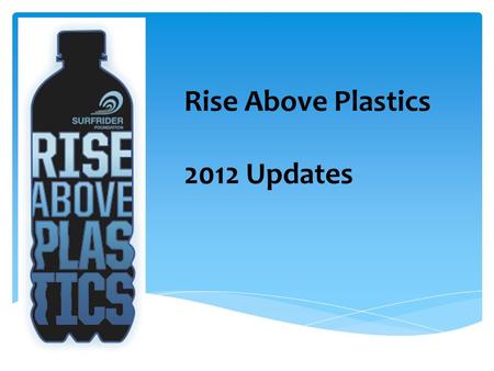 Rise Above Plastics 2012 Updates. The amount of plastic produced from 2000 - 2010 exceeds the amount produced during the entire last century.