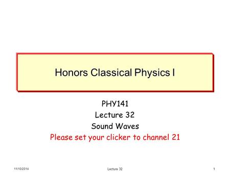 Lecture 321 Honors Classical Physics I PHY141 Lecture 32 Sound Waves Please set your clicker to channel 21 11/10/2014.