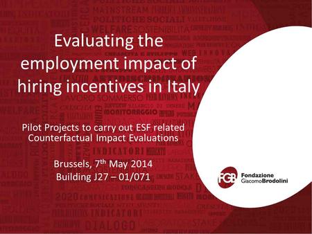 Evaluating the employment impact of hiring incentives in Italy Pilot Projects to carry out ESF related Counterfactual Impact Evaluations Brussels, 7 th.
