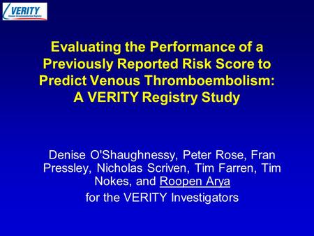 Evaluating the Performance of a Previously Reported Risk Score to Predict Venous Thromboembolism: A VERITY Registry Study Denise O'Shaughnessy, Peter Rose,