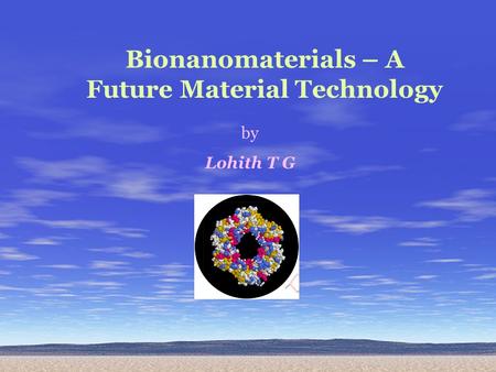 Bionanomaterials – A Future Material Technology by Lohith T G.