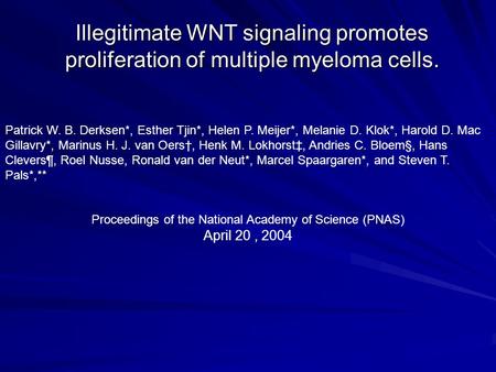 Illegitimate WNT signaling promotes proliferation of multiple myeloma cells. Patrick W. B. Derksen*, Esther Tjin*, Helen P. Meijer*, Melanie D. Klok*,