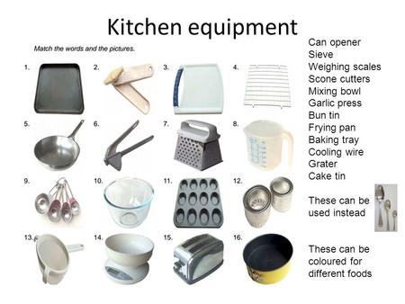 Kitchen equipment Can opener Sieve Weighing scales Scone cutters Mixing bowl Garlic press Bun tin Frying pan Baking tray Cooling wire Grater Cake tin These.