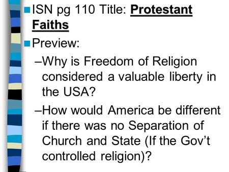 Protestant Faiths ISN pg 110 Title: Protestant Faiths Preview: –Why is Freedom of Religion considered a valuable liberty in the USA? –How would America.