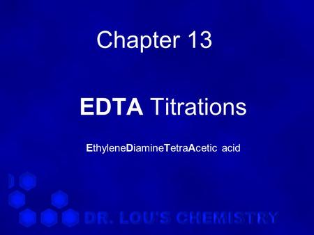 Chapter 13 EDTA Titrations EthyleneDiamineTetraAcetic acid.