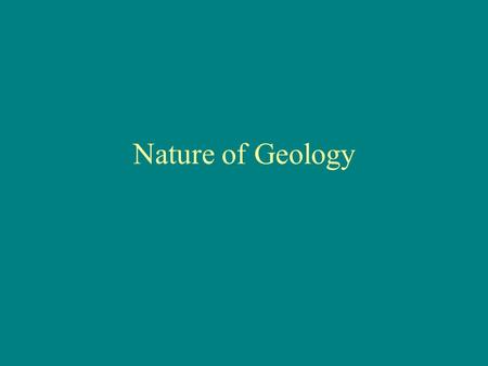 Nature of Geology. “Scientific Method” Ask question Pose hypothesis (possible answer) Test hypothesis –Experimentation (identifying and controlling variables)
