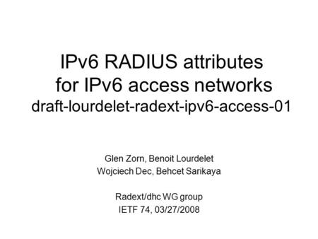 IPv6 RADIUS attributes for IPv6 access networks draft-lourdelet-radext-ipv6-access-01 Glen Zorn, Benoit Lourdelet Wojciech Dec, Behcet Sarikaya Radext/dhc.