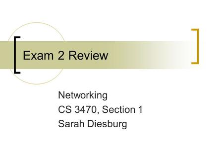 Exam 2 Review Networking CS 3470, Section 1 Sarah Diesburg.