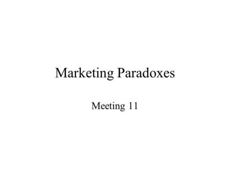 Marketing Paradoxes Meeting 11. Marketing Elements Product - what are you selling Place - where are you selling it Price - how much will you charge Promotion.