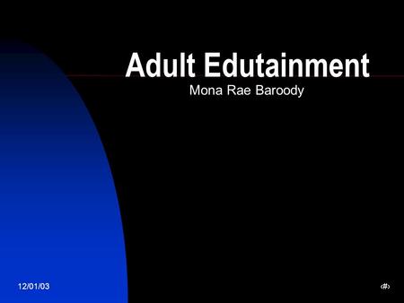12/01/031 Adult Edutainment Mona Rae Baroody. 12/01/032 Introduction My interest and qualifications Importance of Self-Education for Adults.