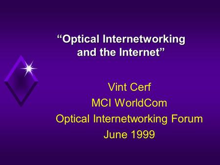 “Optical Internetworking and the Internet” Vint Cerf MCI WorldCom Optical Internetworking Forum June 1999.
