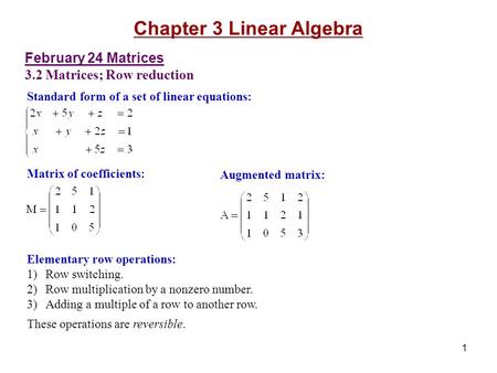 1 February 24 Matrices 3.2 Matrices; Row reduction Standard form of a set of linear equations: Chapter 3 Linear Algebra Matrix of coefficients: Augmented.