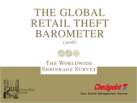 November 2007. THE WORLDWIDE SHRINKAGE SURVEY Worldwide Shrink Survey  The Global Retail Theft Barometer 2008 is the most extensive survey of shrink.