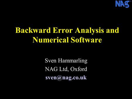 ® Backward Error Analysis and Numerical Software Sven Hammarling NAG Ltd, Oxford