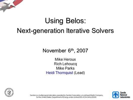 Using Belos: Next-generation Iterative Solvers November 6 th, 2007 Using Belos: Next-generation Iterative Solvers November 6 th, 2007 Mike Heroux Rich.