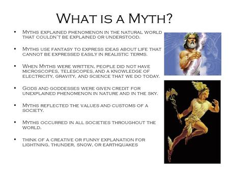 What is a Myth?  Myths explained phenomenon in the natural world that couldn’t be explained or understood.  Myths use fantasy to express ideas about.