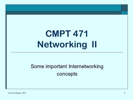 1 CMPT 471 Networking II Some important Internetworking concepts © Janice Regan, 2013.