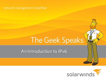  A big “Howdy” from SolarWinds in Austin Texas »Josh Stephens – VP of Technology & Head Geek  Today’s Topic: »Introduction to IPv6  Who is SolarWinds?