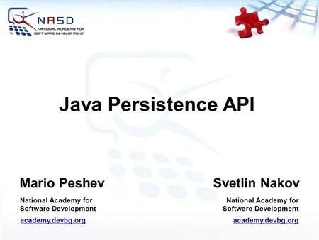 Java Persistence API Mario Peshev National Academy for Software Development academy.devbg.org Svetlin Nakov National Academy for Software Development academy.devbg.org.