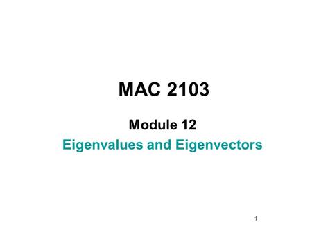 1 MAC 2103 Module 12 Eigenvalues and Eigenvectors.
