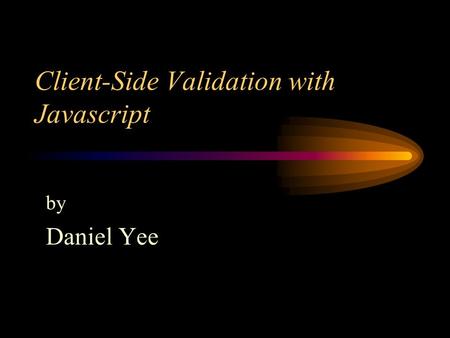 Client-Side Validation with Javascript by Daniel Yee.