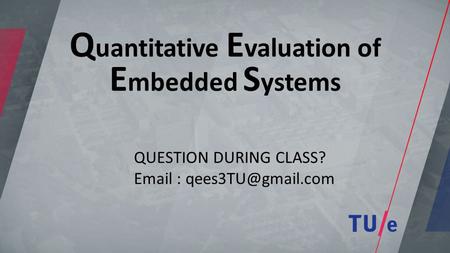 Q uantitative E valuation of E mbedded S ystems QUESTION DURING CLASS?