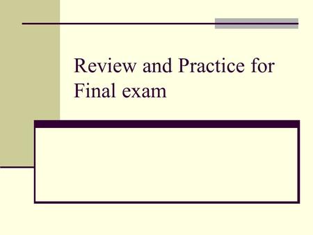 Review and Practice for Final exam. Final exam Date: December 20, 3:15 – 5:15pm Format: Two parts: First part: multiple-choice questions (15 questions.