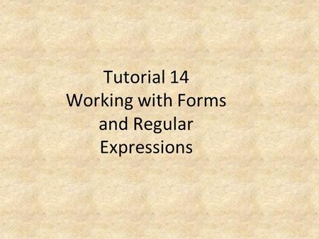 Tutorial 14 Working with Forms and Regular Expressions.