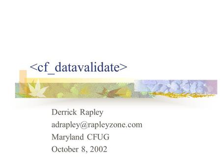 Derrick Rapley Maryland CFUG October 8, 2002.