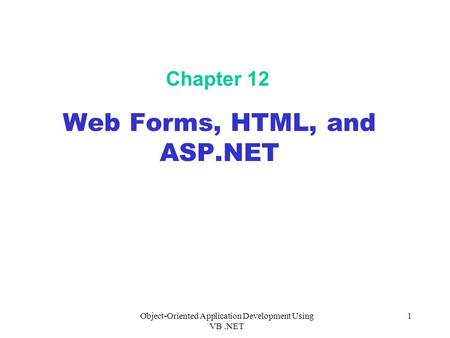 Object-Oriented Application Development Using VB.NET 1 Chapter 12 Web Forms, HTML, and ASP.NET.