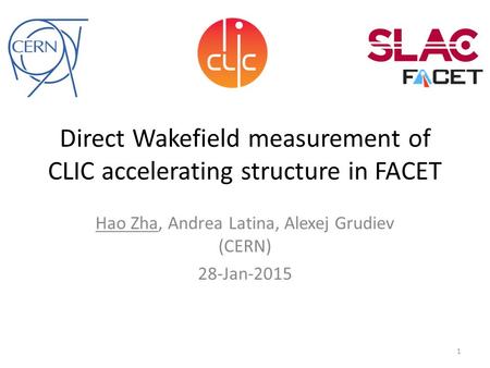 Direct Wakefield measurement of CLIC accelerating structure in FACET Hao Zha, Andrea Latina, Alexej Grudiev (CERN) 28-Jan-2015 1.