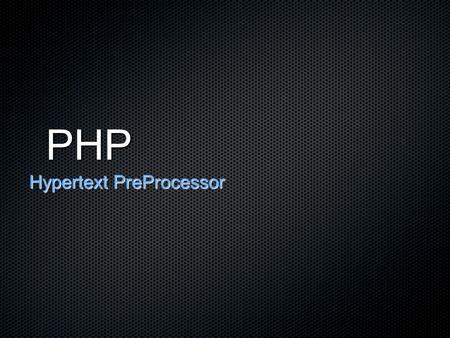 PHP Hypertext PreProcessor. Documentation Available www.php.netwww.w3schools.com SAMS books O’Reilly Books.