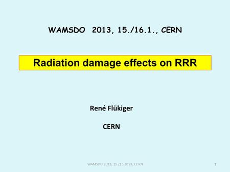 Radiation damage effects on RRR WAMSDO 2013, 15./16.1., CERN René Flükiger CERN WAMSDO 2013, 15./16.2013, CERN1.