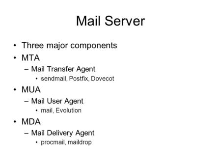 Mail Server Three major components MTA MUA MDA Mail Transfer Agent