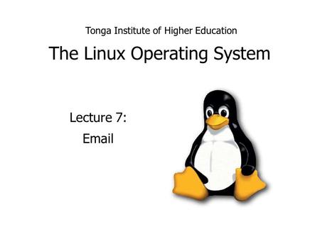 The Linux Operating System Lecture 7: Email Tonga Institute of Higher Education.
