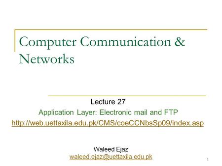 1 Computer Communication & Networks Lecture 27 Application Layer: Electronic mail and FTP  Waleed.