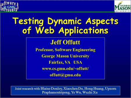 Testing Dynamic Aspects of Web Applications Jeff Offutt Professor, Software Engineering George Mason University Fairfax, VA USA
