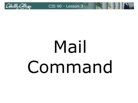 CIS 90 - Lesson 3 Mail Command. UNIX mail Benji sends message on Opus CIS 90 - Lesson 3 simmsben simmsmar Use. or Ctrl-D to end the.