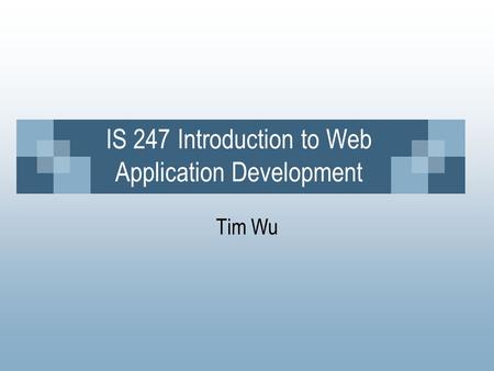 IS 247 Introduction to Web Application Development Tim Wu.