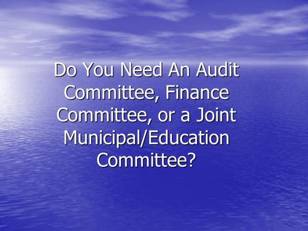 Do You Need An Audit Committee, Finance Committee, or a Joint Municipal/Education Committee?