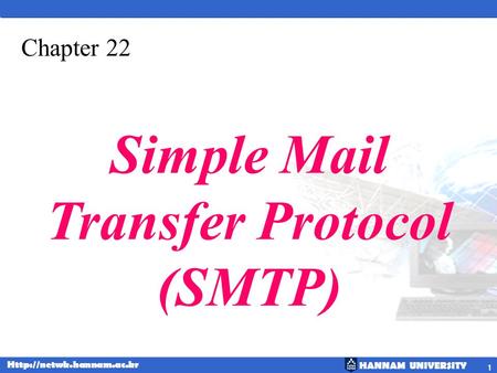 HANNAM UNIVERSITY  1 Chapter 22 Simple Mail Transfer Protocol (SMTP)