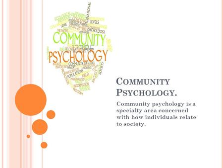 C OMMUNITY P SYCHOLOGY. Community psychology is a specialty area concerned with how individuals relate to society.