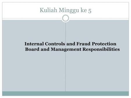 Kuliah Minggu ke 5 Internal Controls and Fraud Protection Board and Management Responsibilities.