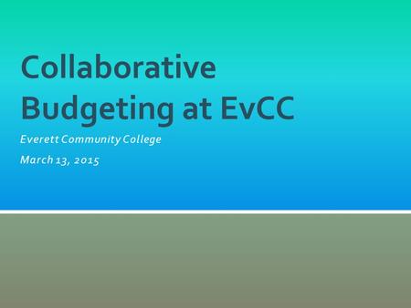 Everett Community College March 13, 2015 Collaborative Budgeting at EvCC.