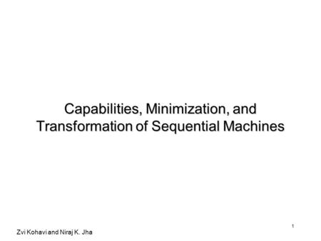 Zvi Kohavi and Niraj K. Jha 1 Capabilities, Minimization, and Transformation of Sequential Machines.