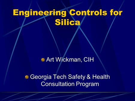 Engineering Controls for Silica Art Wickman, CIH Georgia Tech Safety & Health Consultation Program.