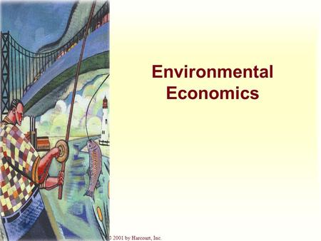 Harcourt, Inc. items and derived items copyright © 2001 by Harcourt, Inc. Environmental Economics.